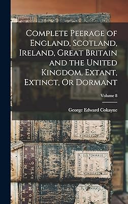 Complete Peerage of England, Scotland, Ireland, Great Britain and the United Kingdom, Extant, Extinct, Or Dormant; Volume 8