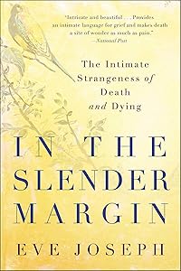 In the Slender Margin: The Intimate Strangeness of Death and Dying by Eve Joseph
