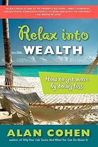 Relax Into Wealth: How to Get More by Doing Less by Alan Cohen