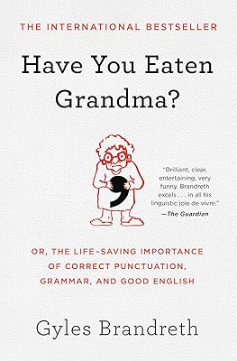 Have You Eaten Grandma?: Or, the Life-Saving Importance of Correct Punctuation, Grammar, and Good English