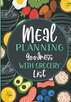 Meal Planning Goodness with Grocery List: A 52-Week Planner that Includes Designated Sections for Snacks, Desserts, Notes, and Tips