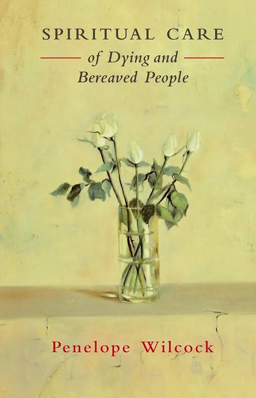 Spiritual Care of Dying and Bereaved People by Penelope Wilcock