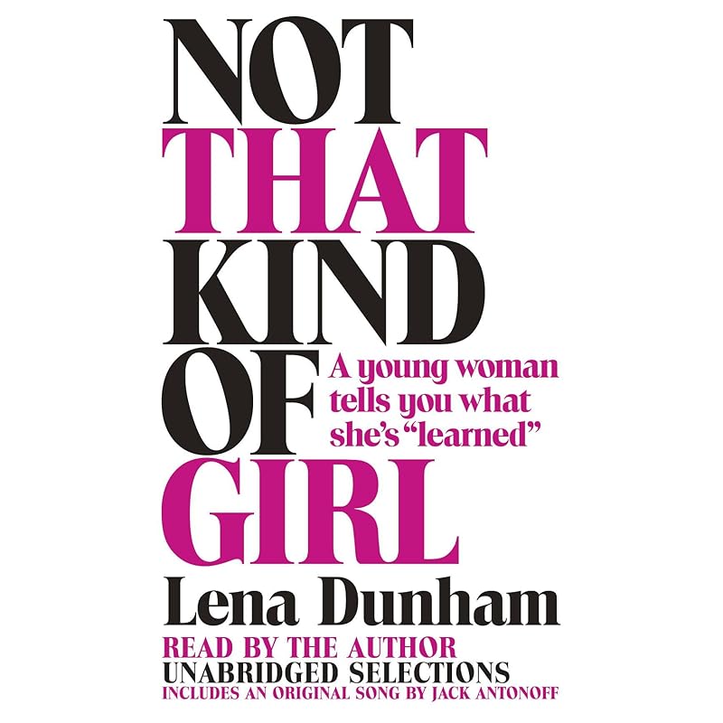 Not That Kind of Girl: A Young Woman Tells You What She's "Learned" by Lena Dunham