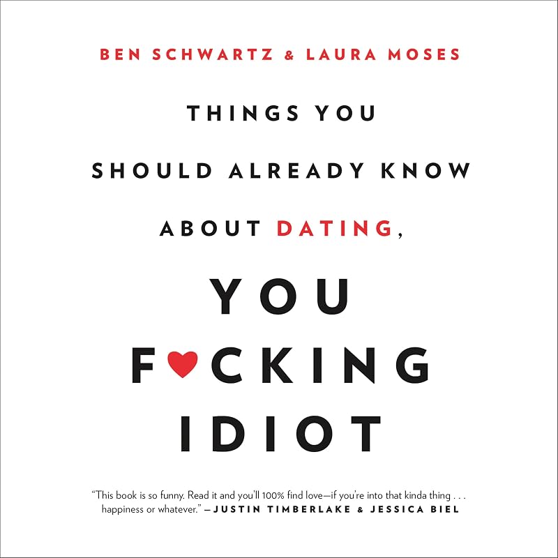 Things You Should Already Know About Dating, You F--king Idiot by Ben Schwartz
