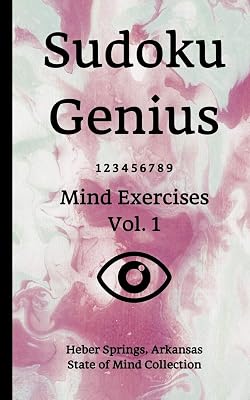 Sudoku Genius Mind Exercises Volume 1: Heber Springs, Arkansas State of Mind Collection