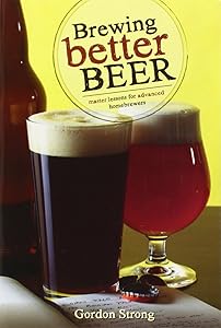 Brewing Better Beer: Master Lessons for Advanced Homebrewers by Gordon Strong