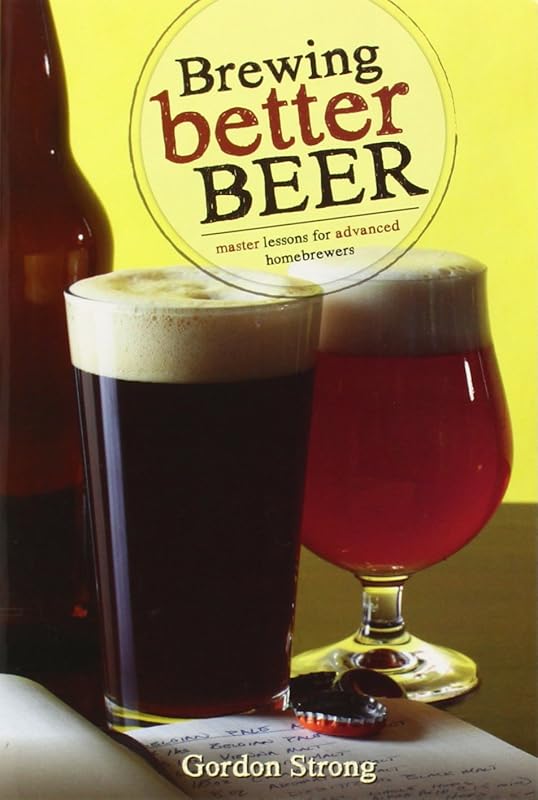 Brewing Better Beer: Master Lessons for Advanced Homebrewers by Gordon Strong