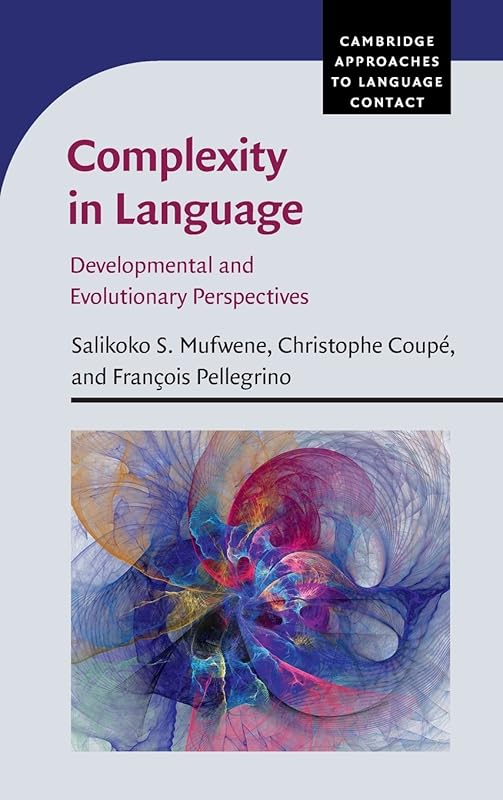 Complexity in Language: Developmental and Evolutionary Perspectives (Cambridge Approaches to Language Contact) by Salikoko S. Mufwene