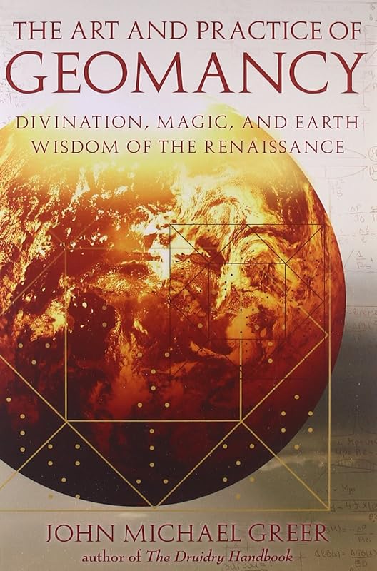 The Art and Practice of Geomancy: Divination, Magic, and Earth Wisdom of the Renaissance (Art & Practice Series) by John Michael Greer