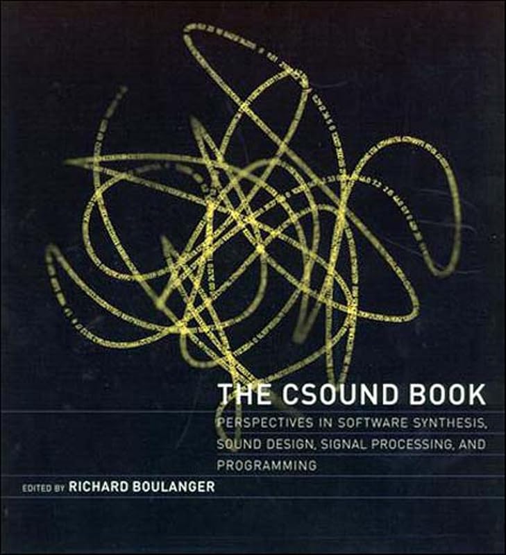 The Csound Book: Perspectives in Software Synthesis, Sound Design, Signal Processing,and Programming by Richard Boulanger