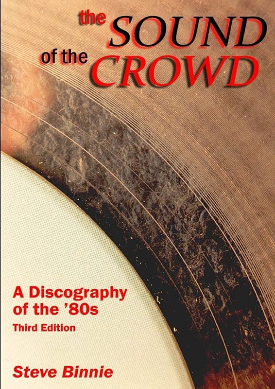The Sound Of The Crowd - a Discography of the '80s (Third Edition) by Steve Binnie
