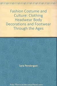 Fashion Costume and Culture: Clothing Headwear Body Decorations and Footwear Through the Ages