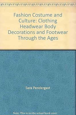 Fashion Costume and Culture: Clothing Headwear Body Decorations and Footwear Through the Ages