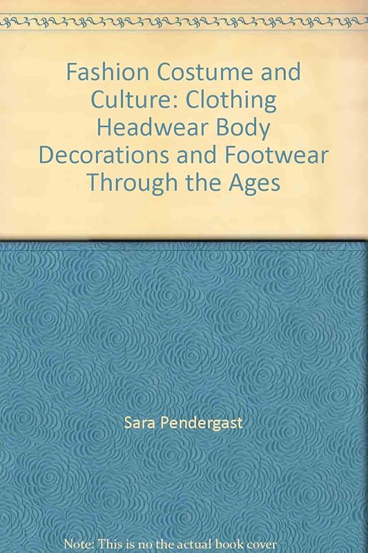 Fashion Costume and Culture: Clothing Headwear Body Decorations and Footwear Through the Ages by Sara Pendergast