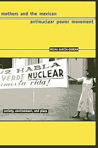 Mothers and the Mexican Antinuclear Power Movement (Society, Environment, and Place) by Velma García-Gorena