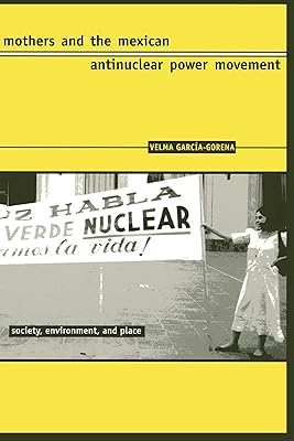 Mothers and the Mexican Antinuclear Power Movement (Society, Environment, and Place)