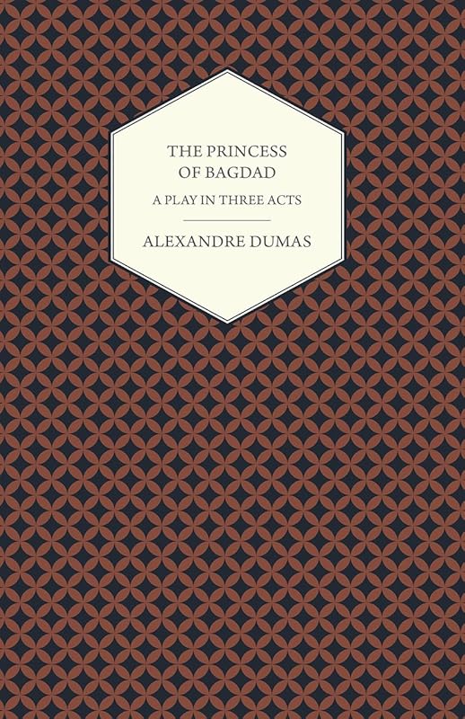 The Princess of Bagdad - A Play in Three Acts by Alexandre Dumas