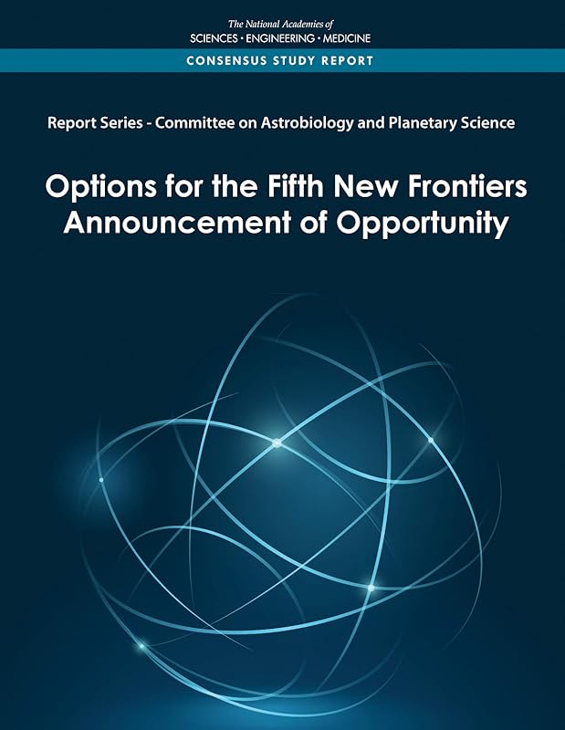 Report Series: Committee on Astrobiology and Planetary Science: Options for the Fifth New Frontiers Announcement of Opportunity by and Medicine National Academies of Sciences, Engineering