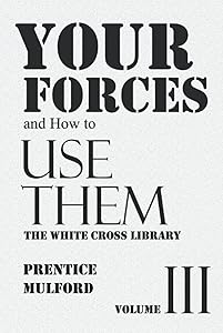 Your Forces and How to Use Them - The White Cross Library: Volume III