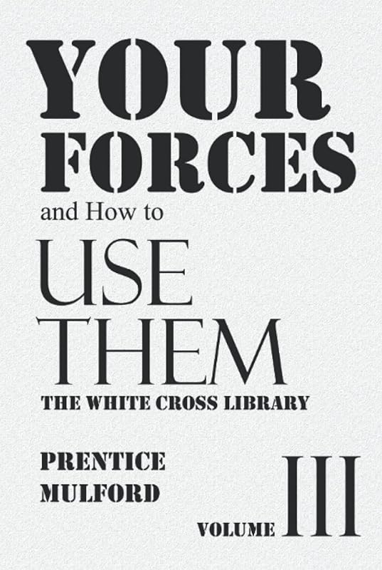 Your Forces and How to Use Them - The White Cross Library: Volume III by PRENTICE MULFORD