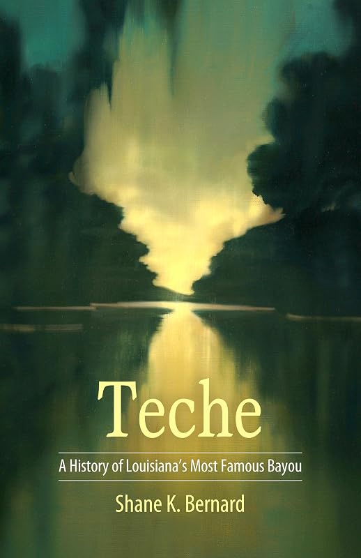 Teche: A History of Louisiana's Most Famous Bayou (America's Third Coast Series) by Shane K. Bernard