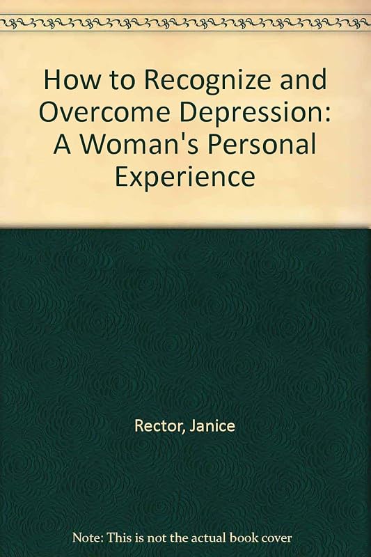 How to Recognize and Overcome Depression: A Woman's Personal Experience by Janice Rector