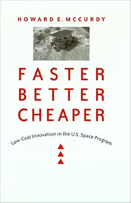 Faster, Better, Cheaper: Low-Cost Innovation in the U.S. Space Program (New Series in NASA History)
