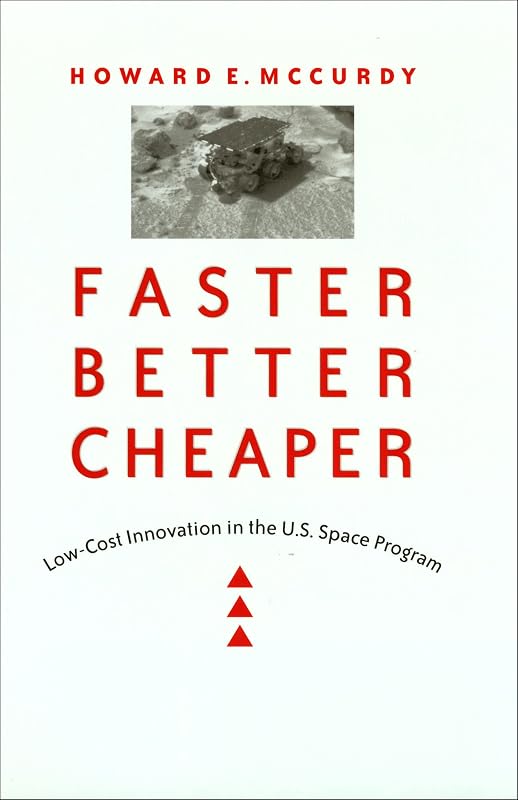 Faster, Better, Cheaper: Low-Cost Innovation in the U.S. Space Program (New Series in NASA History) by Howard E. McCurdy