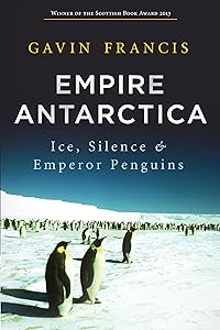 Empire Antarctica: Ice, Silence and Emperor Penguins by Gavin Francis