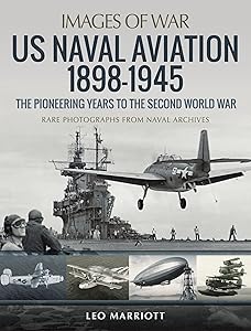 US Naval Aviation, 1898–1945: The Pioneering Years to the Second World War (Images of War)