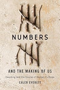 Numbers and the Making of Us: Counting and the Course of Human Cultures by Caleb Everett