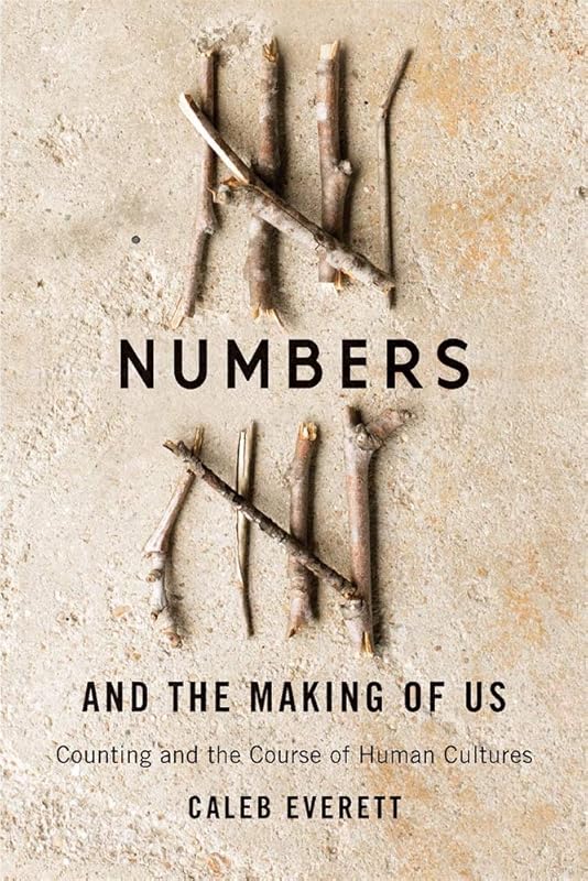 Numbers and the Making of Us: Counting and the Course of Human Cultures by Caleb Everett