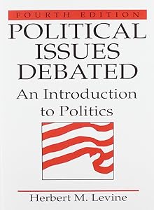 Political Issues Debated: An Introduction To Politics (4th Edition) by Herbert M. Levine