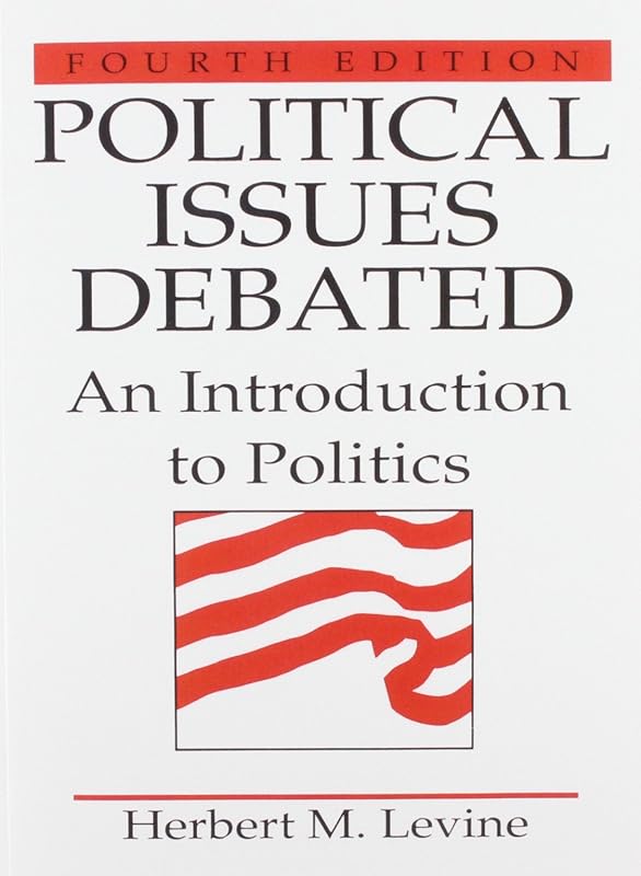 Political Issues Debated: An Introduction To Politics (4th Edition) by Herbert M. Levine