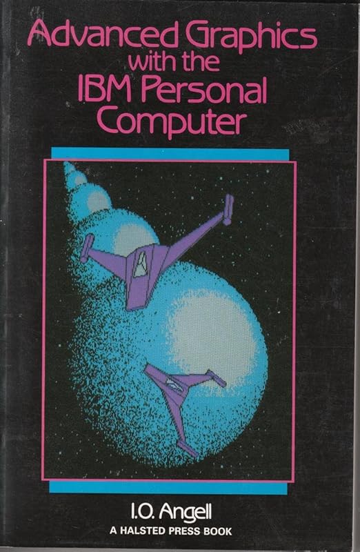Advanced Graphics with the IBM Personal Computer by Ian O. Angell