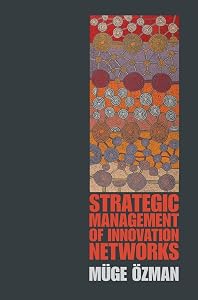 Strategic Management of Innovation Networks by Müge Özman