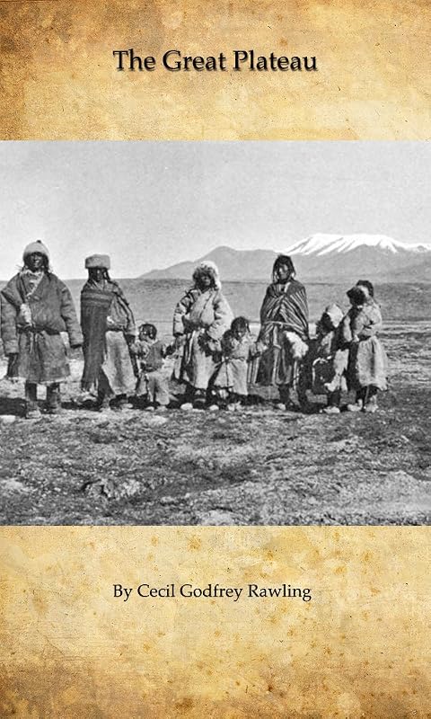 The Great Plateau: Being an Account of Exploration in Central Tibet, 1903, and of the Gartok Expedition, 1904-1905 by Cecil Rawling