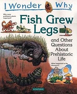 I Wonder Why Fish Grew Legs: and Other Questions About Prehistoric Life