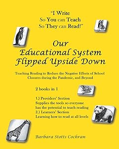 Our Educational System Flipped Upside Down: Teaching Reading to Reduce the Negative Effects of School Closures during the Pandemic, and Beyond by Barbara Stotts Cochran
