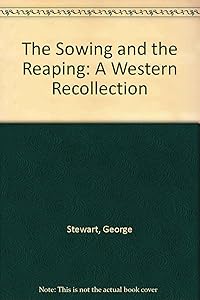 The Sowing and the Reaping: A Western Recollection by George Stewart