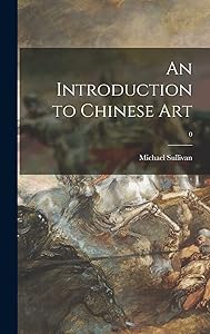 An Introduction to Chinese Art; 0 by Michael 1916-2013 Sullivan
