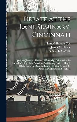 Debate at the Lane Seminary, Cincinnati: Speech of James A. Thome, of Kentucky, Delivered at the Annual Meeting of the American Anti-Slavery Society, ... Against the American Colonization Society. --