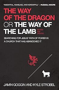 The Way of the Dragon or the Way of the Lamb: Searching for Jesus’ Path of Power in a Church that Has Abandoned It by Jamin Goggin