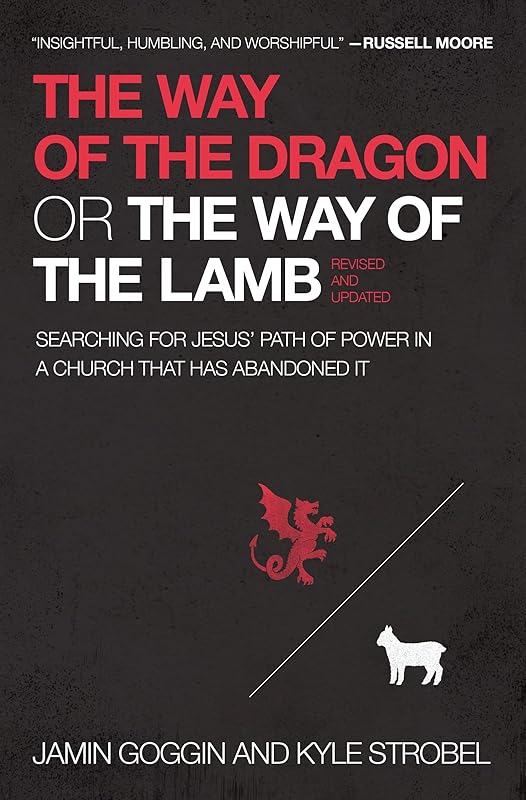 The Way of the Dragon or the Way of the Lamb: Searching for Jesus’ Path of Power in a Church that Has Abandoned It by Jamin Goggin