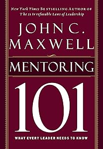 Mentoring 101: What Every Leader Needs to Know by John C. Maxwell