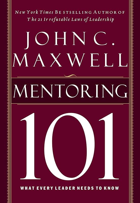 Mentoring 101: What Every Leader Needs to Know by John C. Maxwell