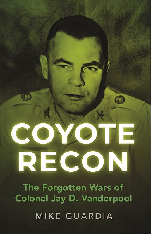 Coyote Recon: The Forgotten Wars of Colonel Jay D. Vanderpool by Mike Guardia