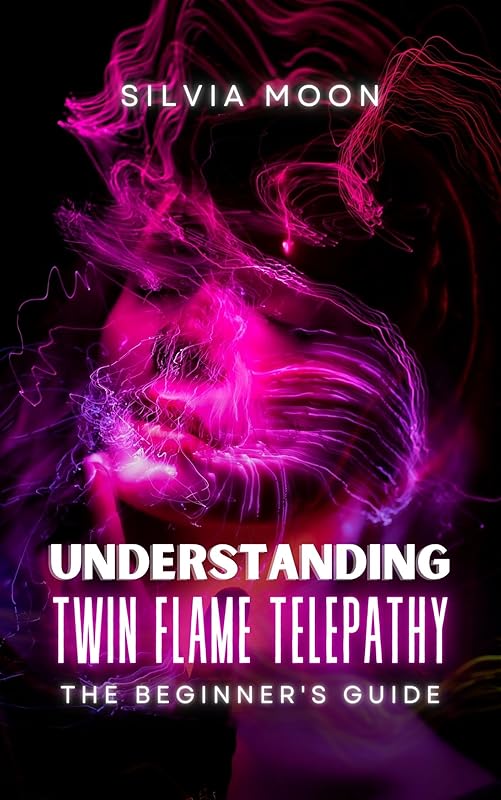 Understanding Twin Flame Telepathy: A BEGINNER'S GUIDE TO TWIN-FLAME SPIRITUALITY (Spiritual Guides For A Non-Spiritual Twin Flame) by Silvia Moon