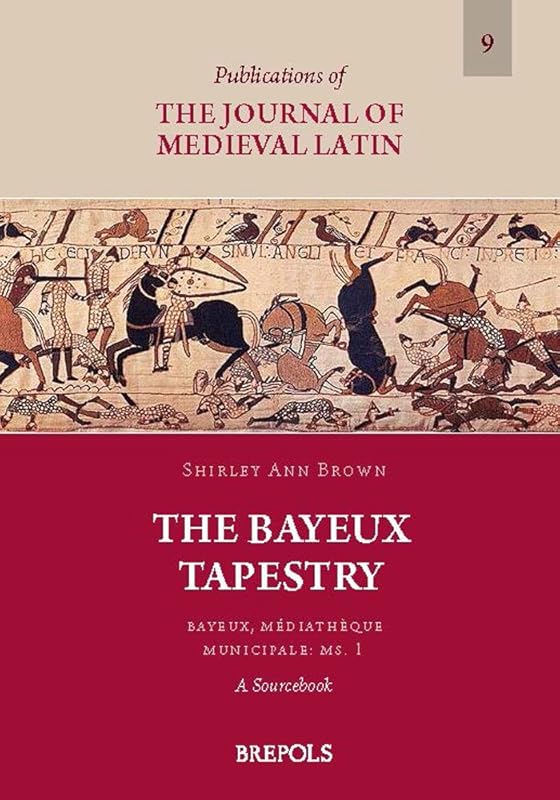 The Bayeux Tapestry. Bayeux, Mediatheque Municipale: Ms. 1: A Sourcebook (Publications of the Journal of Medieval Latin) by Shirley Ann Brown