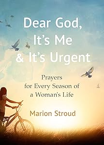 Dear God, It's Me and It's Urgent: Prayers for Every Season of a Woman's Life by Marion Stroud